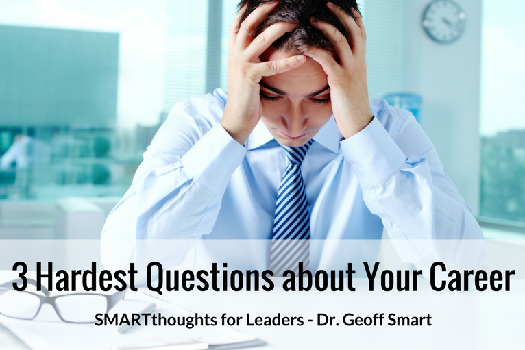 the-3-hardest-questions-about-your-career-dr-geoff-smart